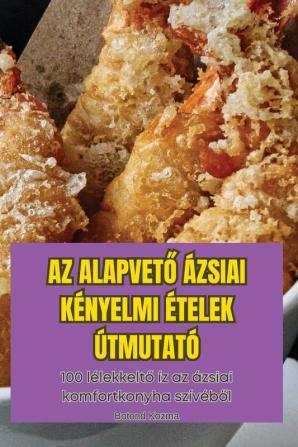 Az Alapvető Ázsiai Kényelmi Ételek Útmutató (Hungarian Edition)