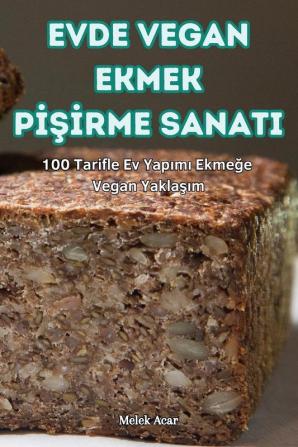 Evde Vegan Ekmek Pişirme Sanati (Turkish Edition)