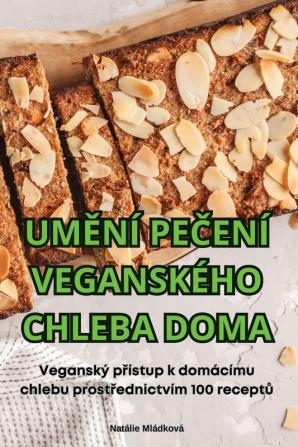 Umění Pečení Veganského Chleba Doma (Czech Edition)