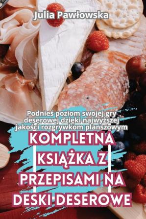 Kompletna Książka Z Przepisami Na Deski Deserowe (Polish Edition)