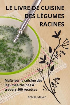 Le Livre De Cuisine Des Légumes Racines (French Edition)