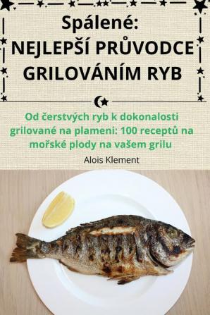 Spálené: Nejlepsí Průvodce Grilováním Ryb (Czech Edition)