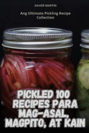 PICKLED 100 RECIPES PARA MAG-ASAL MAGPITO AT KAIN