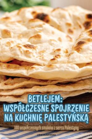 Betlejem Wspólczesne Spojrzenie Na Kuchnię Palestyńską (Polish Edition)