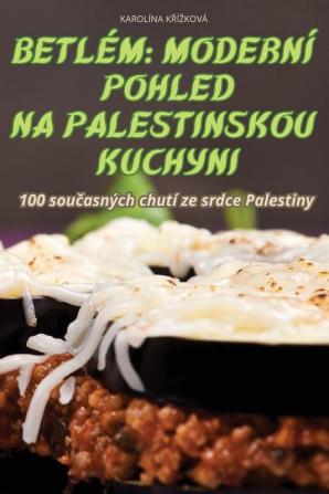 Betlém: Moderní Pohled Na Palestinskou Kuchyni (Czech Edition)