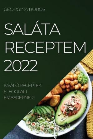 Saláta Receptem 2022: Kiváló Receptek Elfoglalt Embereknek (Hungarian Edition)