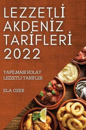 Lezzetli Akdeniz Tarifleri 2022: Yapilmasi Kolay Lezzetli Tarifler (Turkish Edition)