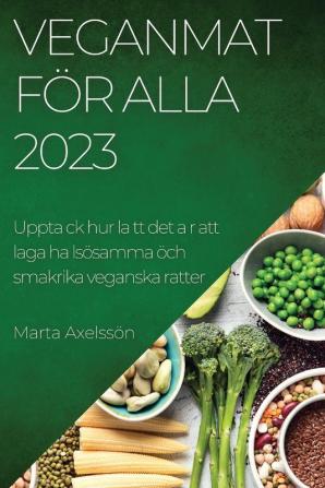 Veganmat För Alla 2023: Upptack Hur Latt Det Ar Att Laga Ha Lsösamma Öch Smakrika Veganska Ratter (Swedish Edition)