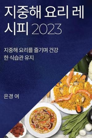 지중해 요리 레시피 2023: 지중해 요리를 즐기며 ... 유지 (Korean Edition)