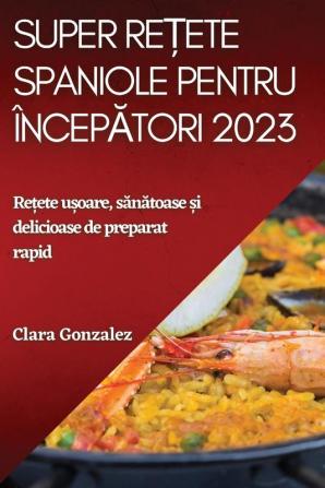 Super Rețete Spaniole Pentru Începători 2023: Rețete Ușoare, Sănătoase Și Delicioase De Preparat Rapid (Romanian Edition)