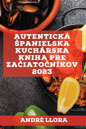 Autentická Spanielska Kuchárska Kniha Pre Začiatočníkov 2023: Recepty Z Regionálnej Spanielskej Tradície (Slovak Edition)