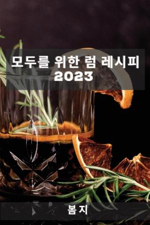 모두를 위한 럼 레시피 2023: 친구들을 놀라게 할 레시피 (Korean Edition)