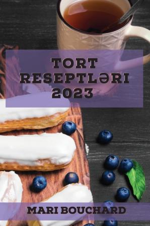 Tort Reseptləri 2023: Şirin Və Sadə Evdə Çörək Bişirənlər Üçün Dadlı Tort Reseptləri (Azerbaijani Edition)