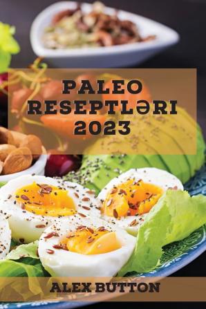 Paleo Reseptləri 2023: Sağlam Və Dadlı Mütləq Sınanmalı Paleo Reseptləri Kolleksiyası (Azerbaijani Edition)