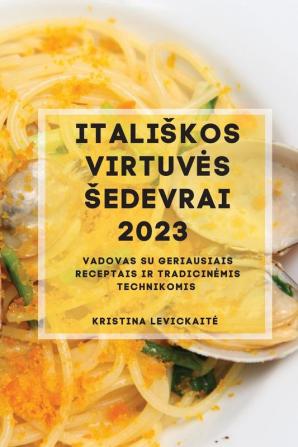 Italiskos Virtuves Sedevrai 2023: Vadovas Su Geriausiais Receptais Ir Tradicinemis Technikomis (Lithuanian Edition)