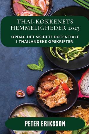 Thai-Køkkenets Hemmeligheder 2023: Opdag Det Skjulte Potentiale I Thailandske Opskrifter (Danish Edition)