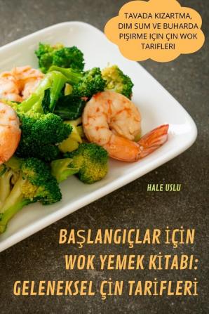 Başlangiçlar Için Wok Yemek Kitabi: Geleneksel Çin Tarifleri (Turkish Edition)