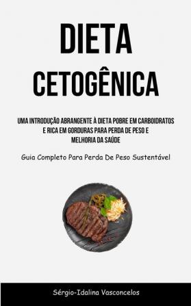 Dieta Cetogênica: Uma Introdução Abrangente À Dieta Pobre Em Carboidratos E Rica Em Gorduras Para Perda De Peso E Melhoria Da Saúde (Guia Completo Para Perda De Peso Sustentável) (Portuguese Edition)