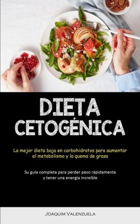 Dieta Cetogénica: La Mejor Dieta Baja En Carbohidratos Para Aumentar El Metabolismo Y La Quema De Grasa (Su Guía Completa Para Perder Peso Rápidamente Y Tener Una Energía Increíble) (Spanish Edition)