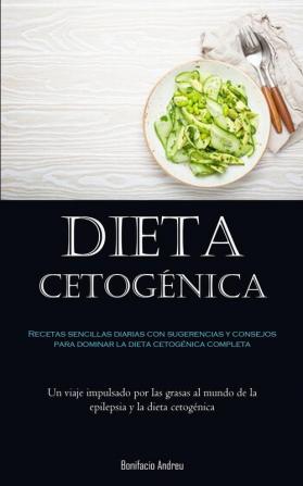 Dieta Cetogénica: Recetas Sencillas Diarias Con Sugerencias Y Consejos Para Dominar La Dieta Cetogénica Completa (Un Viaje Impulsado Por Las Grasas Al ... Y La Dieta Cetogénica) (Spanish Edition)