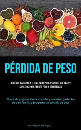 Pérdida De Peso: La Guía De Carrera Integral Para Principiantes, Que Incluye Consejos Para Perder Peso Y Resistencia (Planes De Preparación De Comidas ... De Pérdida De Peso) (Spanish Edition)