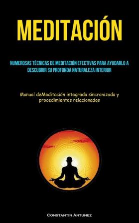 Meditación: Numerosas Técnicas De Meditación Efectivas Para Ayudarlo A Descubrir Su Profunda Naturaleza Interior (Manual Demeditación Integrada ... Relacionados) (Spanish Edition)