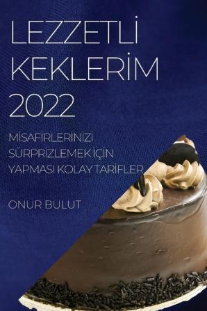 Lezzetli Keklerim 2022: Misafirlerinizi Sürprizlemek Için Yapmasi Kolay Tarifler (Turkish Edition)