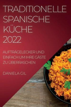 Traditionelle Spanische Küche 2022: Aufträgelecker Und Einfach Um Ihre Gäste Zu Überraschen (German Edition)