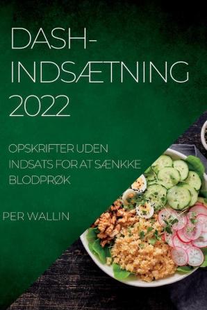 Dash-Indsætning 2022: Opskrifter Uden Indsats For At Sænkke Blodprøk (Danish Edition)