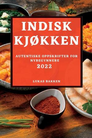 Indisk Kjøkken 2022: Autentiske Oppskrifter For Nybegynnere (Norwegian Edition)