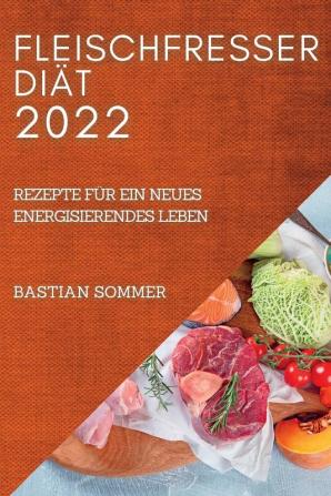 Fleischfresser Diät 2022: Rezepte Für Ein Neues Energisierendes Leben (German Edition)