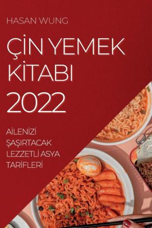 Çin Yemek Kitabi 2022: Ailenizi Şaşirtacak Lezzetli Asya Tarifleri (Turkish Edition)