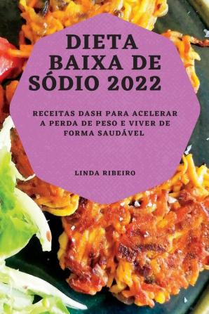 Dieta Baixa De Sódio 2022: Receitas Dash Para Acelerar A Perda De Peso E Viver De Forma Saudável (Portuguese Edition)