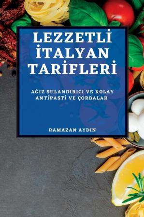 Lezzetli Italyan Tarifleri 2022: Ağiz Sulandirici Ve Kolay Antipasti Ve Çorbalar (Turkish Edition)