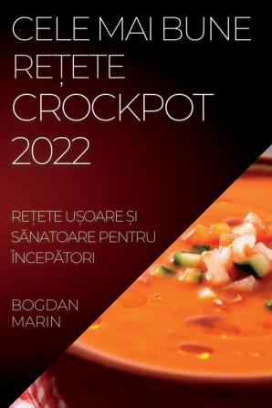 Cele Mai Bune Rețete Crockpot 2022: Rețete Ușoare Și Sănatoare Pentru Începători (Romanian Edition)