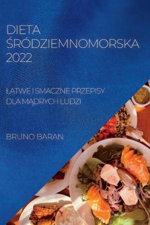 Dieta Śródziemnomorska 2022: Latwe I Smaczne Przepisy Dla Mądrych Ludzi (Polish Edition)