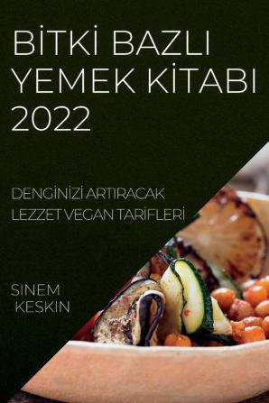 Bitki Bazli Yemek Kitabi 2022: Denginizi Artiracak Lezzet Vegan Tarifleri (Turkish Edition)