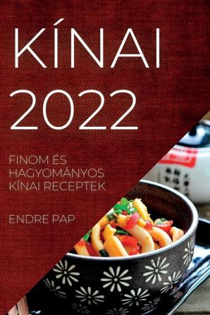 Kínai 2022: Finom És Hagyományos Kínai Receptek (Hungarian Edition)