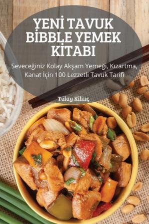 Yeni Tavuk Bibble Yemek Kitabi: Seveceğiniz Kolay Akşam Yemeği, Kızartma, Kanat Için 100 Lezzetli Tavuk Tarifi (Turkish Edition)