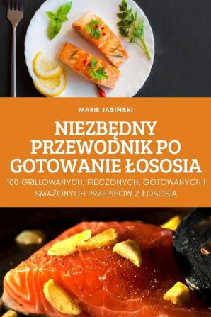 Niezbędny Przewodnik Po Gotowanie Lososia (Polish Edition)