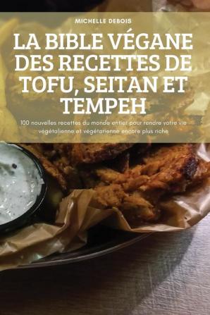 La Bible Végane Des Recettes De Tofu, Seitan Et Tempeh (French Edition)