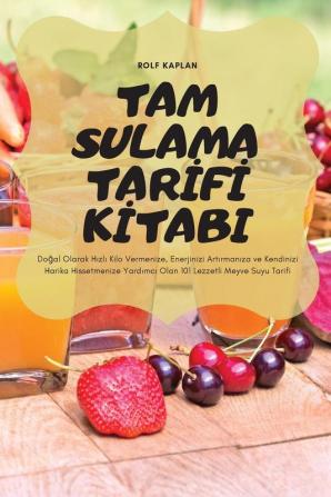 Tam Sulama Tarifi Kitabi: Doğal Olarak Hızlı Kilo Vermenize, Enerjinizi Artırmanıza Ve Kendinizi Harika ... Lezzetli Meyve Suyu Tarifi (Turkish Edition)