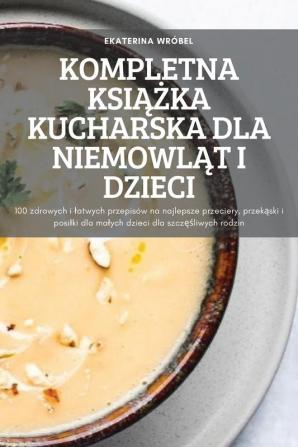 Kompletna Książka Kucharska Dla Niemowląt I Dzieci (Polish Edition)