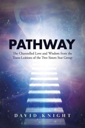 Pathway: The Channelled Love and Wisdom from the Trans-Leátions of the Two Sisters Star Group: 1 (The Channelled Love and Wisdom from the Trans-Leations of the Two Sisters Star Group)