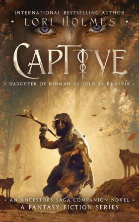 Captive: Daughter of Ninmah as Told By Khalvir: An Ancestors Saga Companion Novel: 3 (The Ancestors Saga)