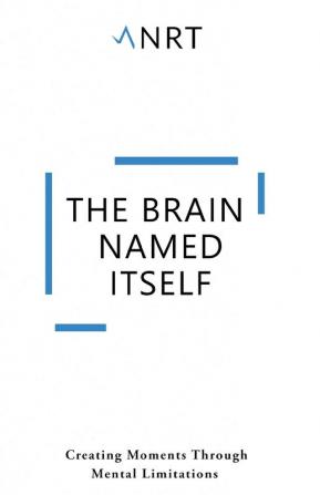 The Brain Named Itself: Creating Moments Through Mental Limitations