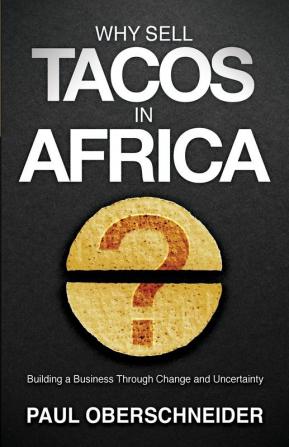 Why Sell Tacos In Africa?: Building a Business Through Change and Uncertainty