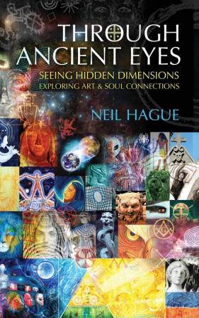 Through Ancient Eyes: Seeing Hidden Dimensions - Exploring Art & Soul Connections