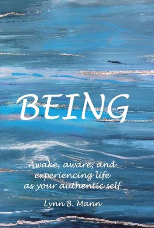 Being: Awake aware and experiencing life as your authentic self