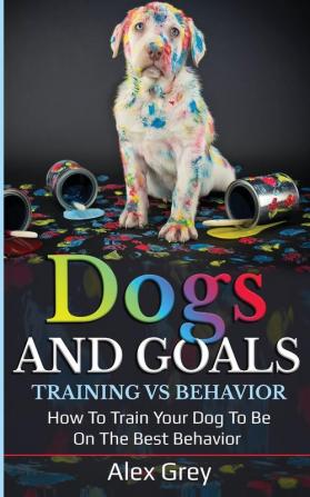 Dogs and Goals Training Vs Behavior